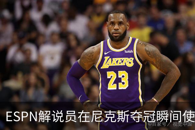 ESPN解说员在尼克斯夺冠瞬间使用与骑士夺冠时相同台词：结束了！